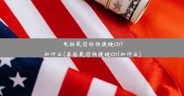 电脑截图的快捷键ctrl加什么(桌面截图快捷键ctrl加什么)