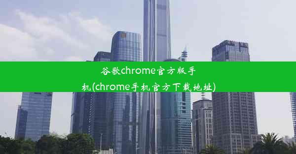 谷歌chrome官方版手机(chrome手机官方下载地址)