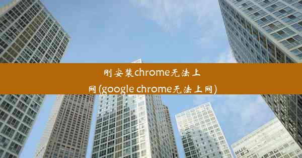 刚安装chrome无法上网(google chrome无法上网)