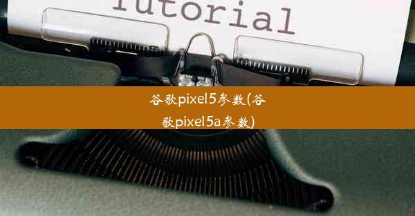 谷歌pixel5参数(谷歌pixel5a参数)