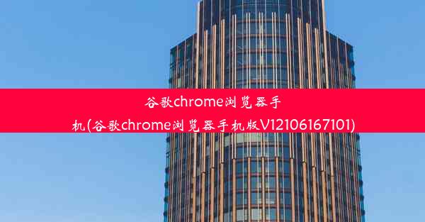 谷歌chrome浏览器手机(谷歌chrome浏览器手机版V12106167101)