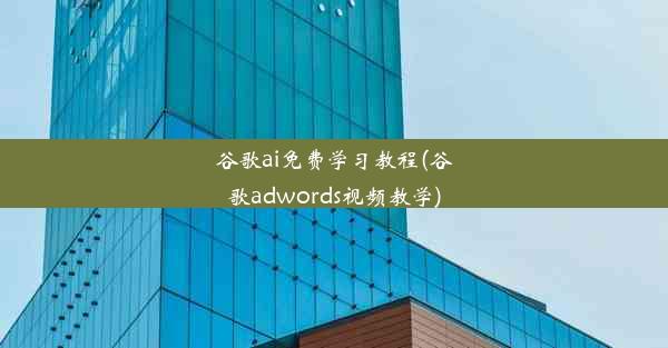 谷歌ai免费学习教程(谷歌adwords视频教学)