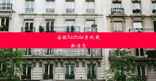 谷歌fuchsia系统最新消息