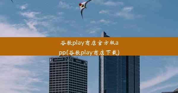 谷歌play商店官方版app(谷歌play商店下载)