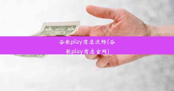 谷歌play商店流畅(谷歌play商店官网)