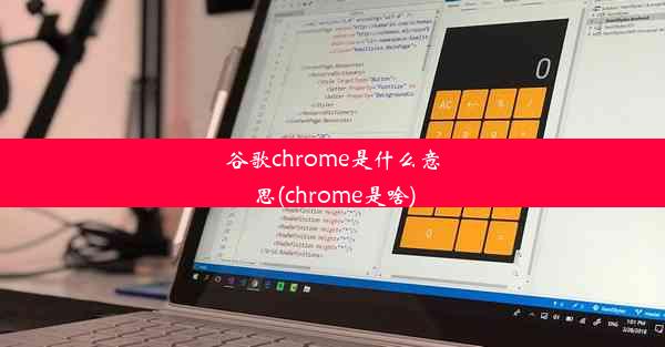 谷歌chrome是什么意思(chrome是啥)