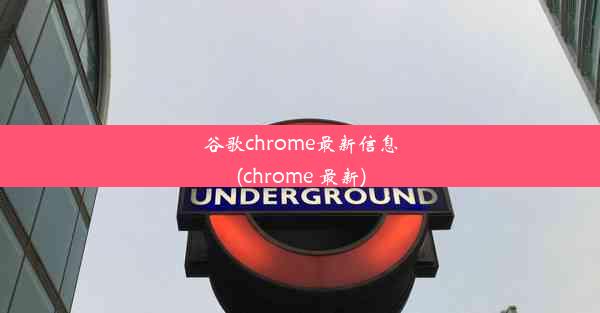 谷歌chrome最新信息(chrome 最新)