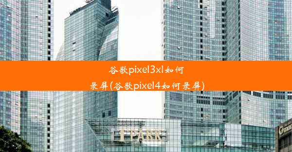 谷歌pixel3xl如何录屏(谷歌pixel4如何录屏)