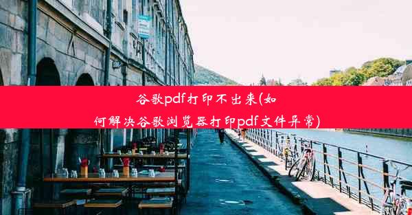 谷歌pdf打印不出来(如何解决谷歌浏览器打印pdf文件异常)