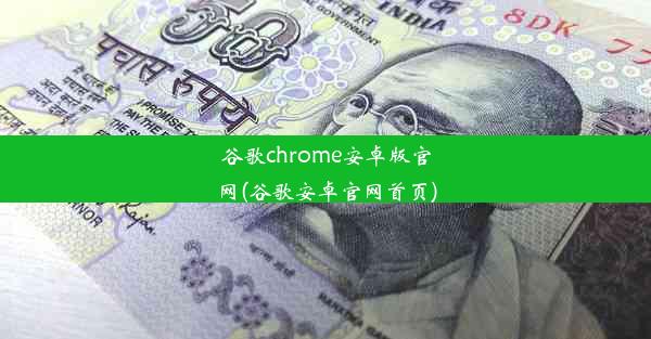 谷歌chrome安卓版官网(谷歌安卓官网首页)