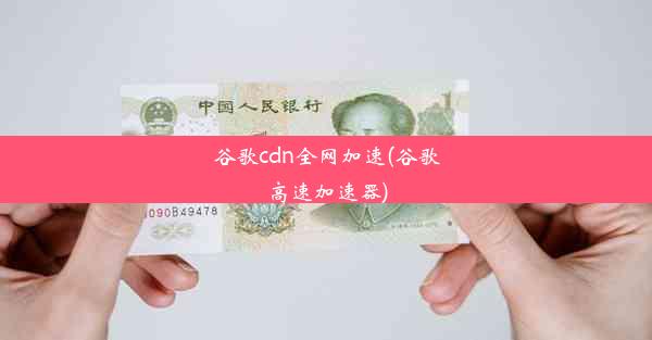 谷歌cdn全网加速(谷歌高速加速器)