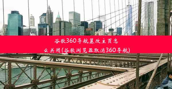 谷歌360导航篡改主页怎么关闭(谷歌浏览器取消360导航)