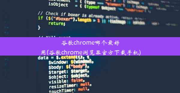 谷歌chrome哪个最好用(谷歌chrome浏览器官方下载手机)