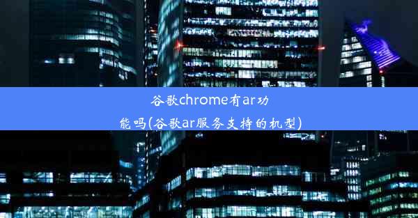 谷歌chrome有ar功能吗(谷歌ar服务支持的机型)