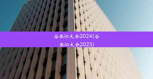 谷歌io大会2024(谷歌io大会2023)